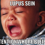 Lupus sein Attentionwhore bleiben