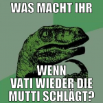 was macht ihr wenn vati wieder die mutti schlägt?