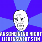 anscheinend nicht liebenswert sein