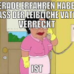 GERADE ERFAHREN HABEN, DASS DER LEIBLICHE VATER VE