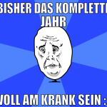 bisher das komplette jahr voll am krank sein :(