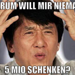 warum will mir niemand 5 mio schenken?