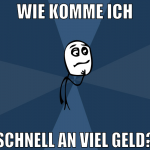wie komme ich schnell an viel geld?