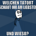 welchen tatort schaut ihr am liebsten und wieso? 
