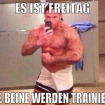 es ist freitag die beine werden trainiert