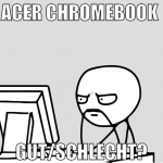 acer chromebook  gut/schlecht?