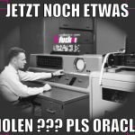Jetzt noch etwas holen ??? pls Oracle
