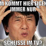 warum kommt hier eigentlich immer nur scheisse im 