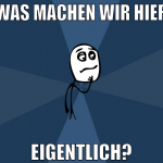 was machen wir hier eigentlich?