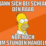 kann sich bei Schlag den raab nur noch um stunden 