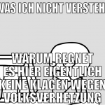 Was ich nicht verstehe Warum regnet es hier eigent