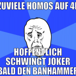 zuviele homos auf 4f hoffentlich schwingt joker ba