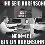 JA=IHR SEID HURENSÖHNE NEIN=ICH BIN EIN HURENSOHN