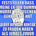feststellen dass meine ex (die dumme hurre) inzwis