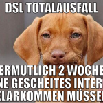 DSL Totalausfall vermutlich 2 wochen ohne gescheit