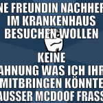 ne freundin nachher im krankenhaus besuchen wollen