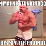 bin mal ne stunde joggen bis später froinde
