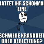 Hattet ihr Schonmal eine schwere krankheit oder ve
