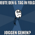 heute den 6. tag in folge joggen gehen?