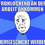 frohlockend an der arbeit ankommen heimgeschickt w