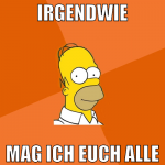 irgendwie mag ich euch alle