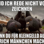 und ich rede nicht vom zeichnen wenn du für kleing