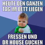 heute den ganzen tag im bett liegen fressen und dr