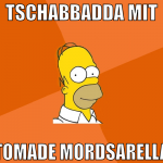 Tschabbadda mit tomade mordsarella
