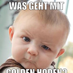 WAS GEHT MIT GOLDEN HODEN?