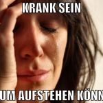 krank sein kaum aufstehen können