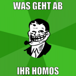was geht ab ihr homos
