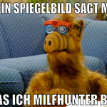mein spiegelbild sagt mir das ich milfhunter bin
