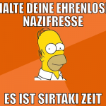HALTE DEINE EHRENLOSE NAZIFRESSE ES IST SIRTAKI ZE