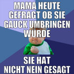 mama heute gefragt ob sie gauck umbringen würde si