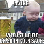 na ihr  wer ist heute noch so in köln saufen?