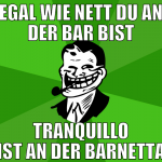 egal wie nett du an der bar bist Tranquillo ist an