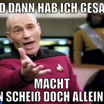 und dann hab ich gesagt, macht den scheiß doch all