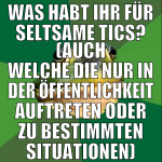 was habt ihr für seltsame tics? (auch welche die n