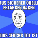 Aus sicherer quelle erfahren haben das 4fuckr tot 