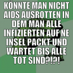 könnte man nicht aids ausrotten in dem man alle in
