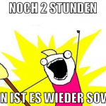 noch 2 stunden dann ist es wieder soweit
