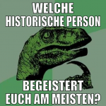 Welche historische Person begeistert euch am meist