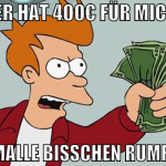 wer hat 400€ für mich? will malle bisschen rumfick