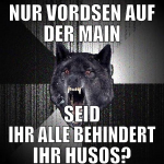 nur vordsen auf der main seid ihr alle behindert i