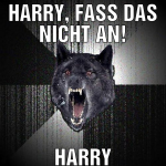 Harry, fass das nicht an! HARRY