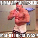 zweimal am tag rasieren? macht ihr sowas?