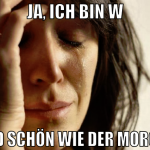 ja, ich bin w und schön wie der morgen