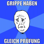 grippe haben gleich prüfung