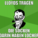 LLOYDS TRAGEN DIE SOCKEN DARIN HABEN LÖCHER