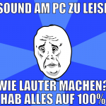 sound am pc zu leise wie lauter machen? hab alles 
